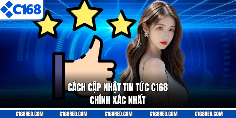 Cách cập nhật tin tức C168 chính xác nhất